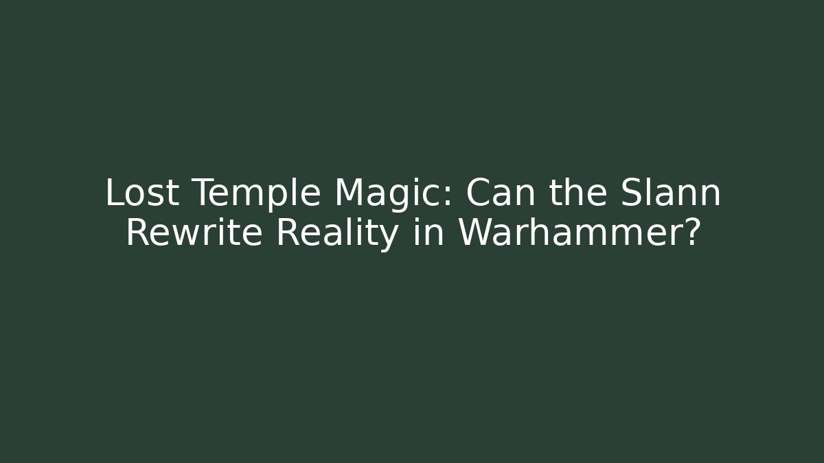 Lost Temple Magic: Can the Slann Rewrite Reality in Warhammer?