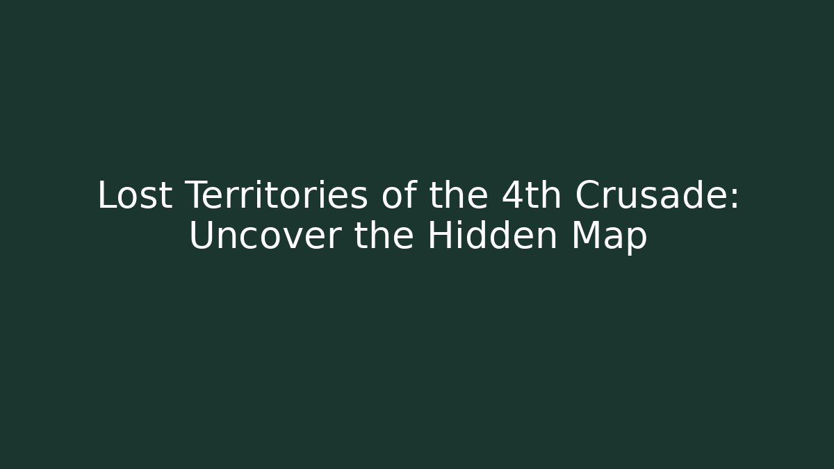 Lost Territories of the 4th Crusade: Uncover the Hidden Map