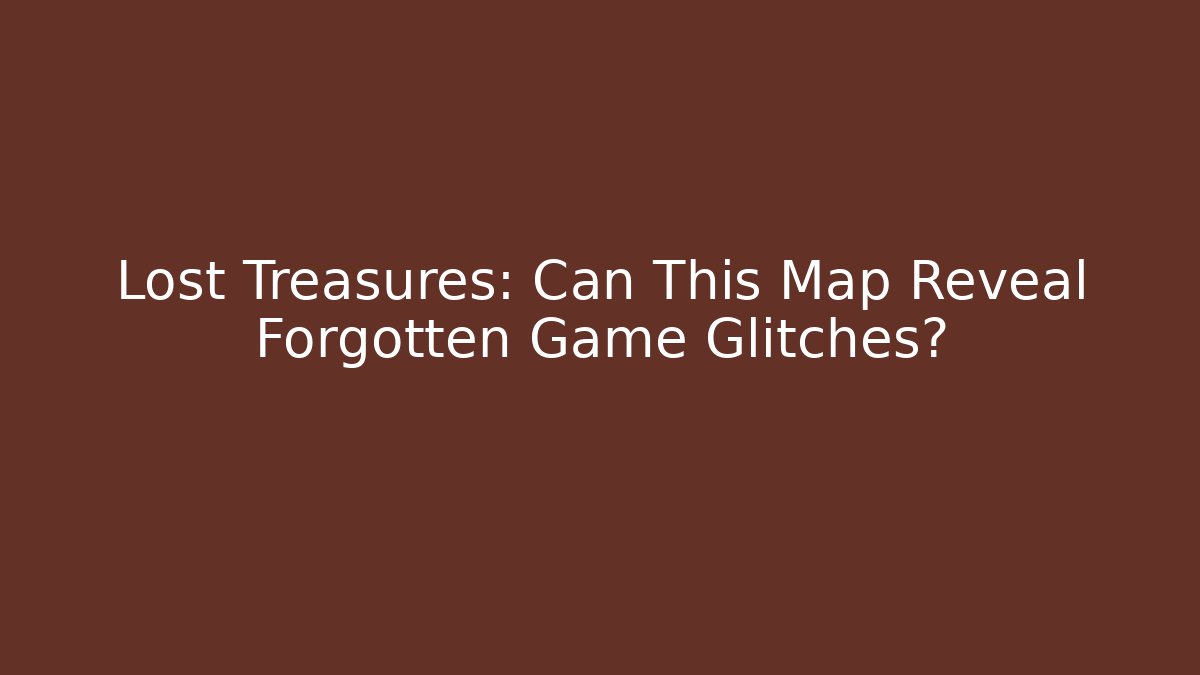 Lost Treasures: Can This Map Reveal Forgotten Game Glitches?