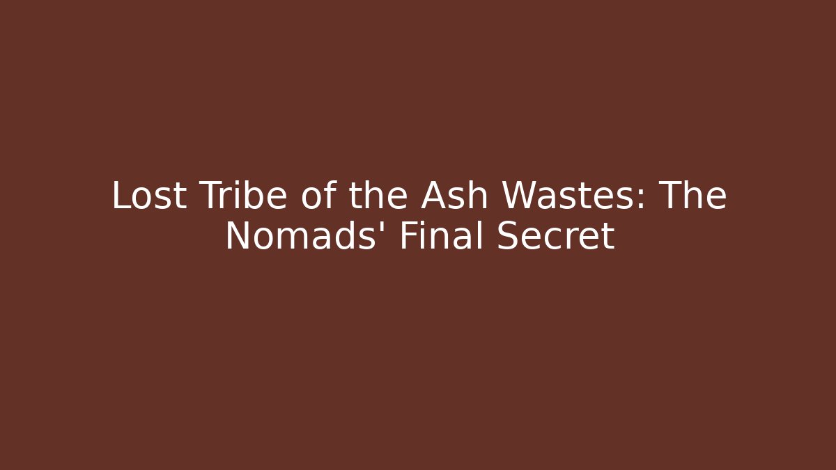Lost Tribe of the Ash Wastes: The Nomads' Final Secret