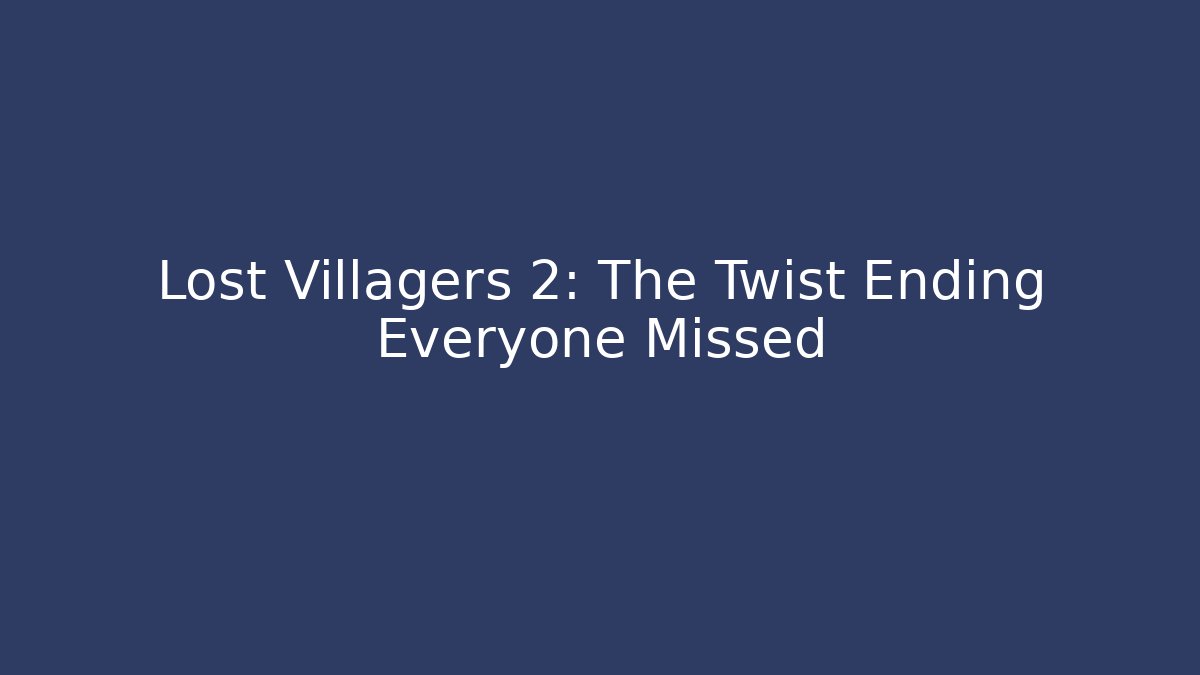 Lost Villagers 2: The Twist Ending Everyone Missed