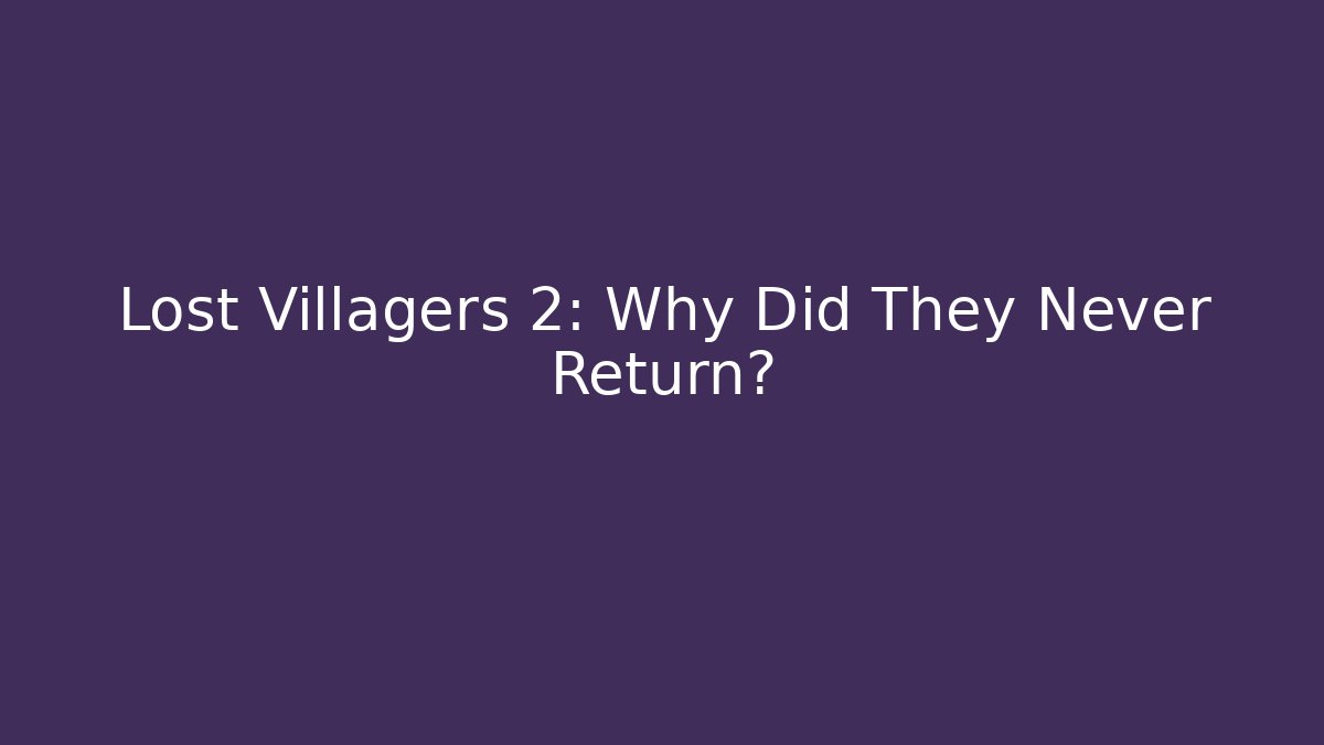 Lost Villagers 2: Why Did They Never Return?
