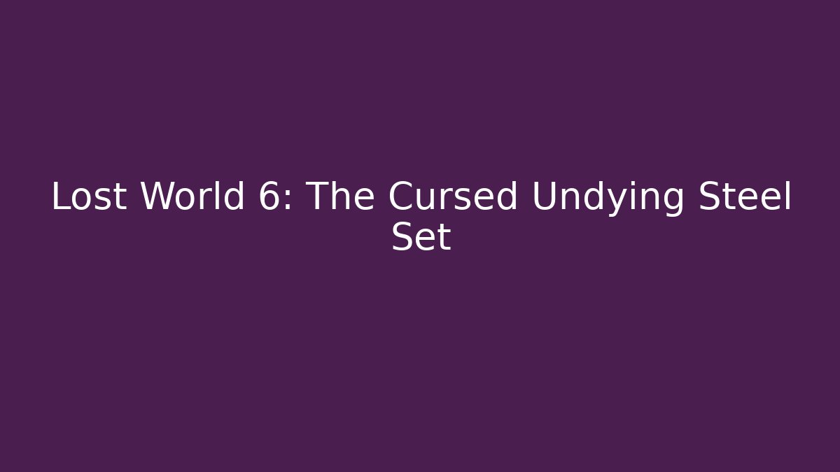 Lost World 6: The Cursed Undying Steel Set - Critter Realm