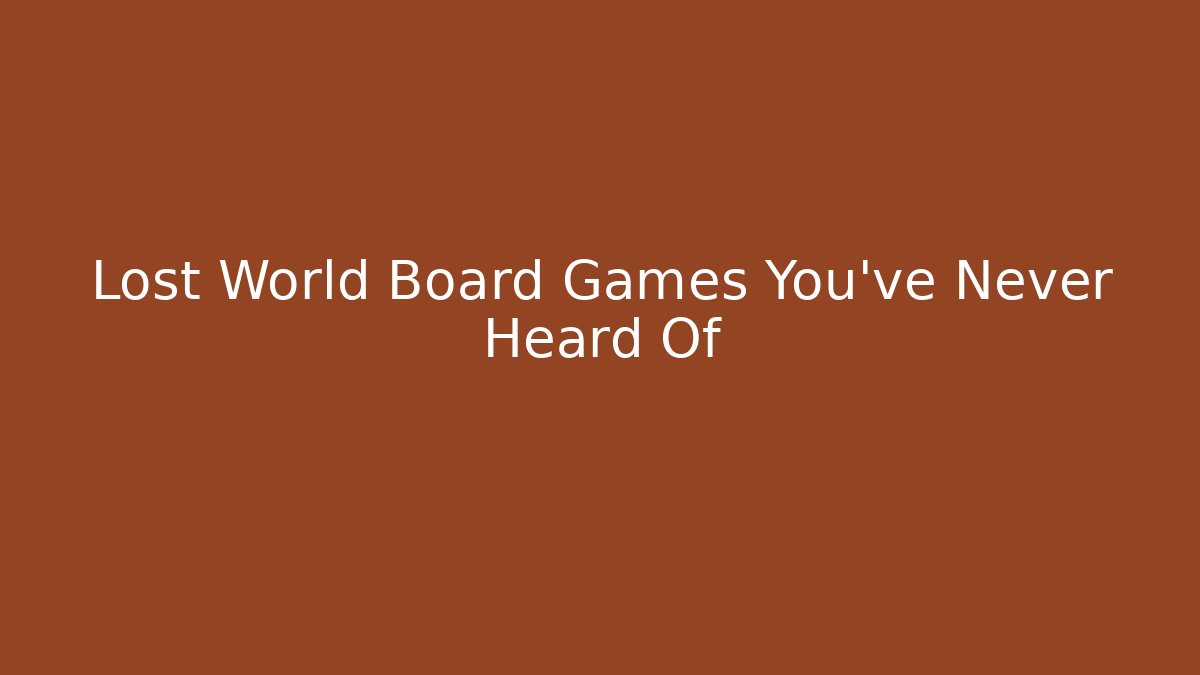 Lost World Board Games You’ve Never Heard Of