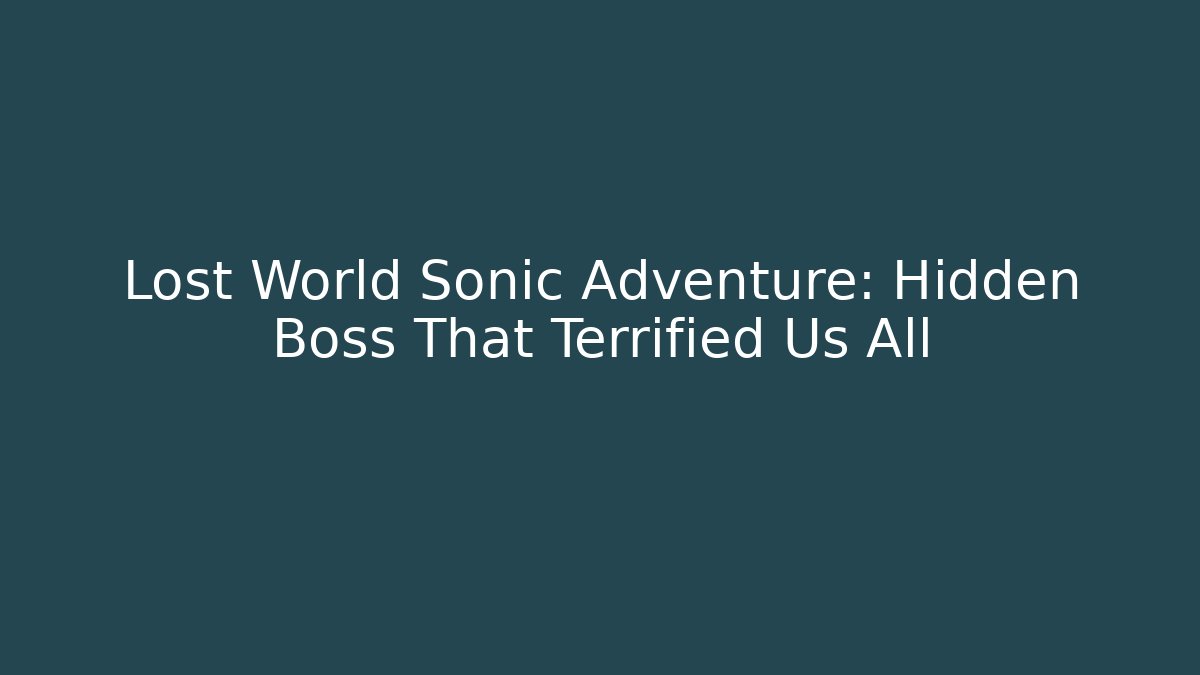Lost World Sonic Adventure: Hidden Boss That Terrified Us All