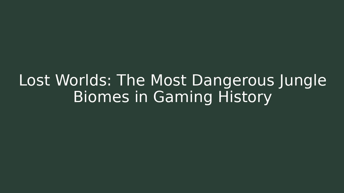 Lost Worlds: The Most Dangerous Jungle Biomes in Gaming History