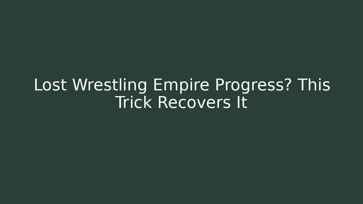 Lost Wrestling Empire Progress? This Trick Recovers It
