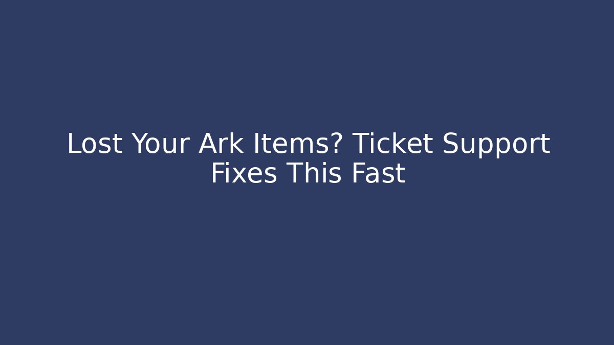Lost Your Ark Items? Ticket Support Fixes This Fast