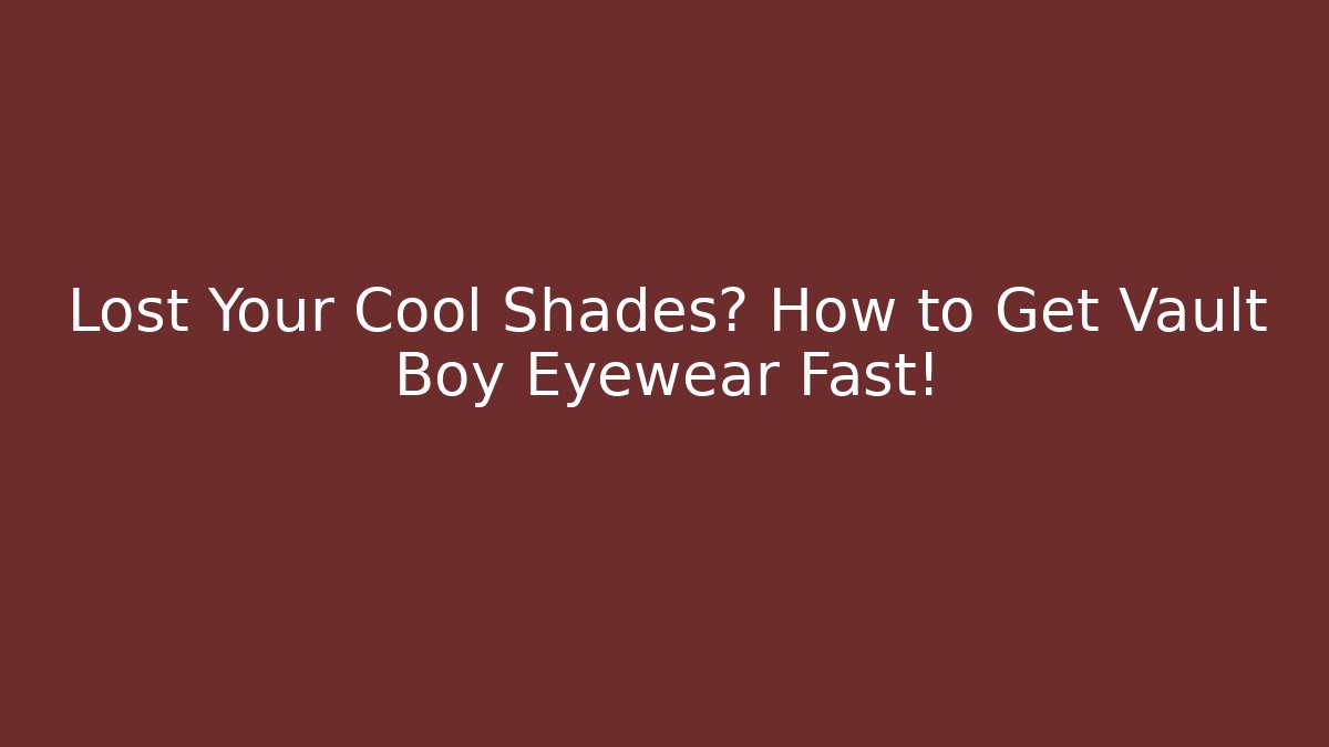 Lost Your Cool Shades? How to Get Vault Boy Eyewear Fast!