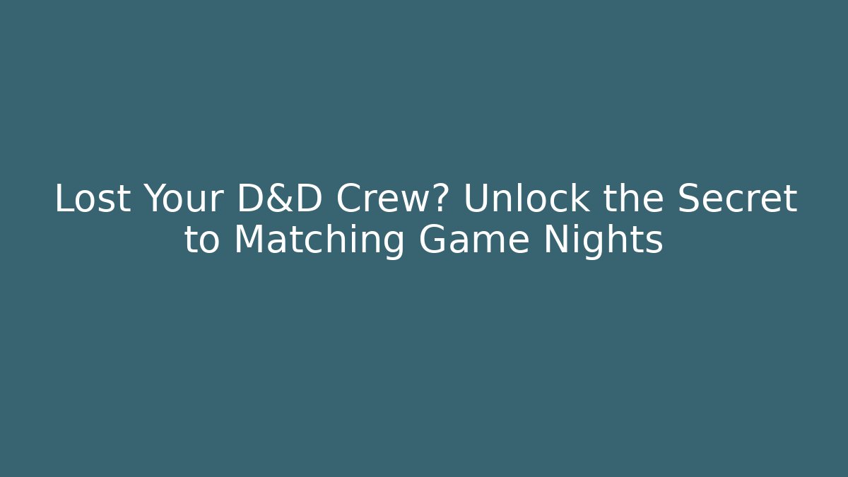 Lost Your D&D Crew? Unlock the Secret to Matching Game Nights