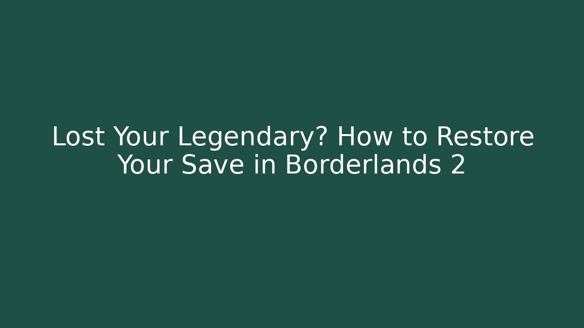 Lost Your Legendary? How to Restore Your Save in Borderlands 2