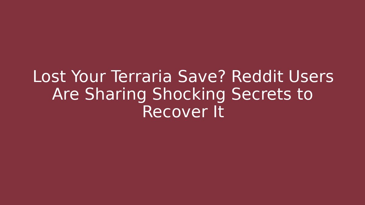 Lost Your Terraria Save? Reddit Users Are Sharing Shocking Secrets to Recover It