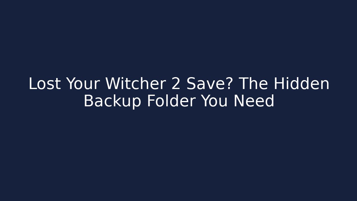 Lost Your Witcher 2 Save? The Hidden Backup Folder You Need - Critter Realm
