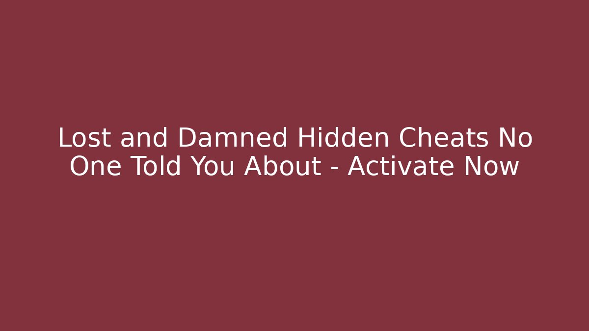 Lost and Damned Hidden Cheats No One Told You About – Activate Now
