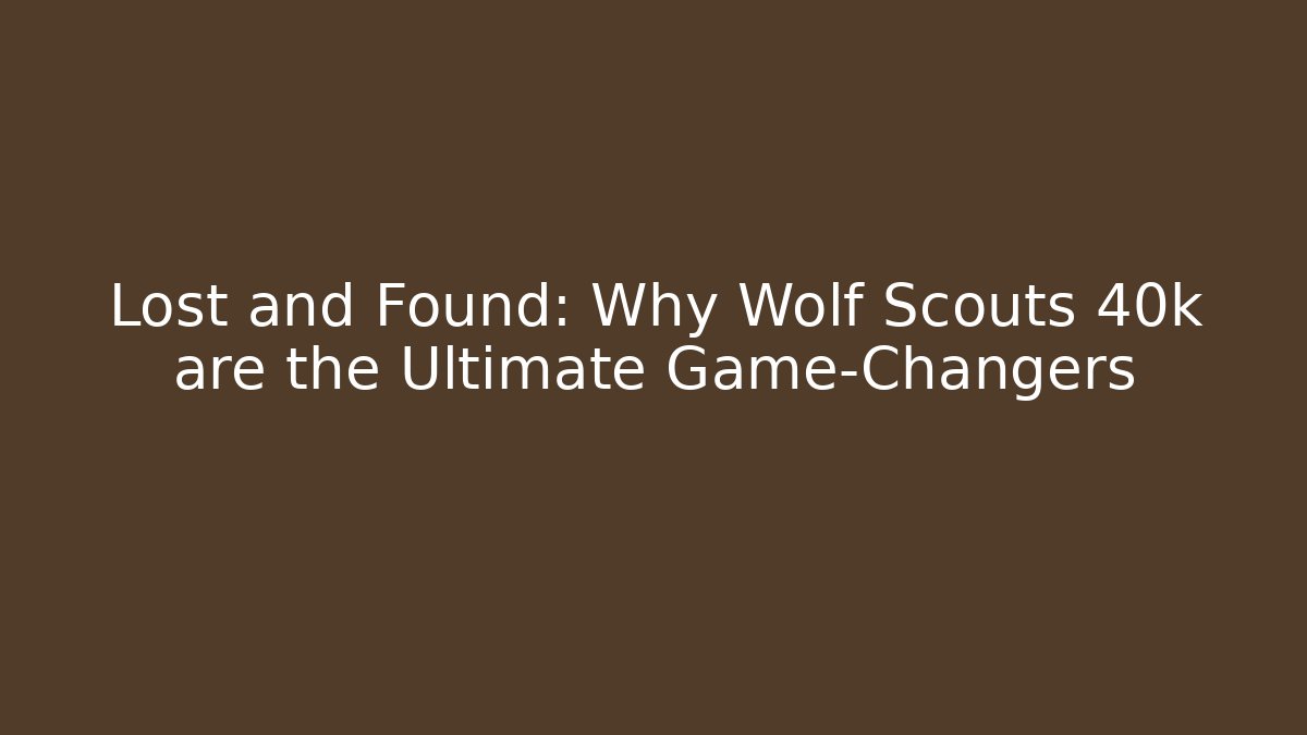 Lost and Found: Why Wolf Scouts 40k are the Ultimate Game-Changers