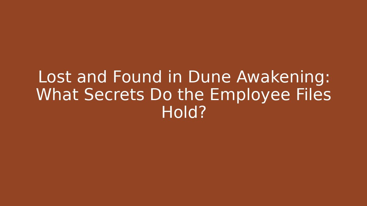 Lost and Found in Dune Awakening: What Secrets Do the Employee Files Hold?