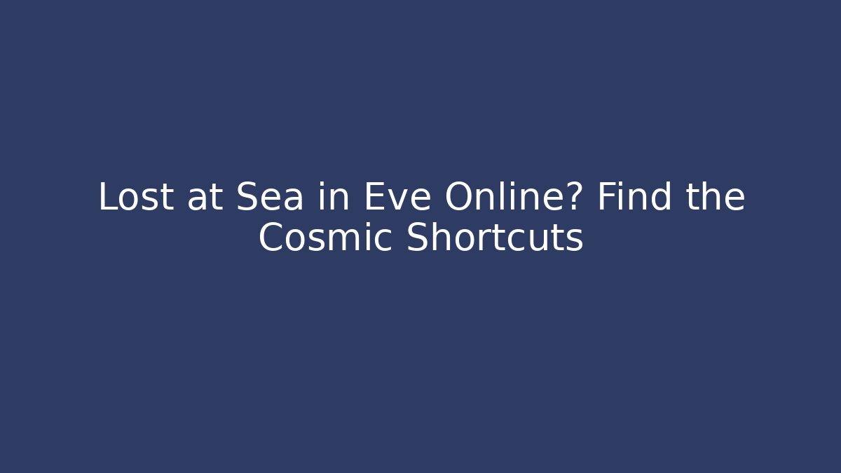Lost at Sea in Eve Online? Find the Cosmic Shortcuts