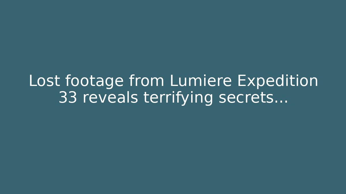 Lost footage from Lumiere Expedition 33 reveals terrifying secrets…