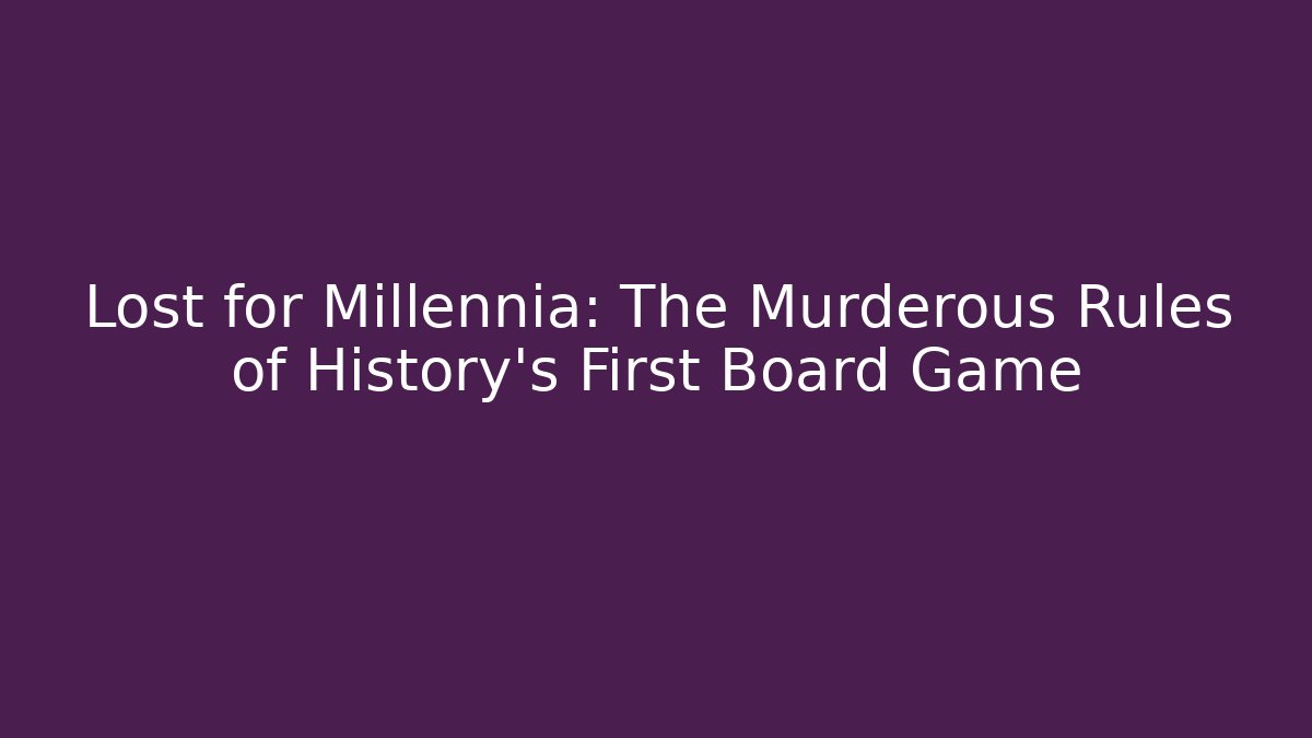 Lost for Millennia: The Murderous Rules of History's First Board Game