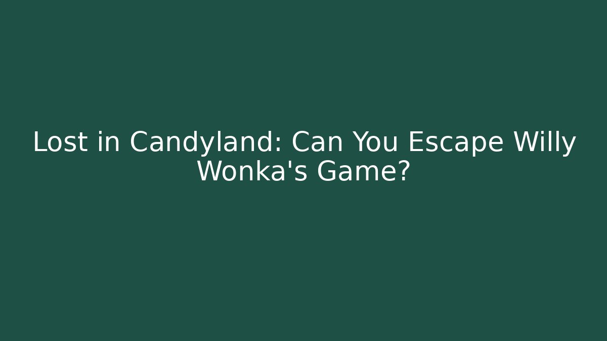 Lost in Candyland: Can You Escape Willy Wonka's Game? - Critter Realm