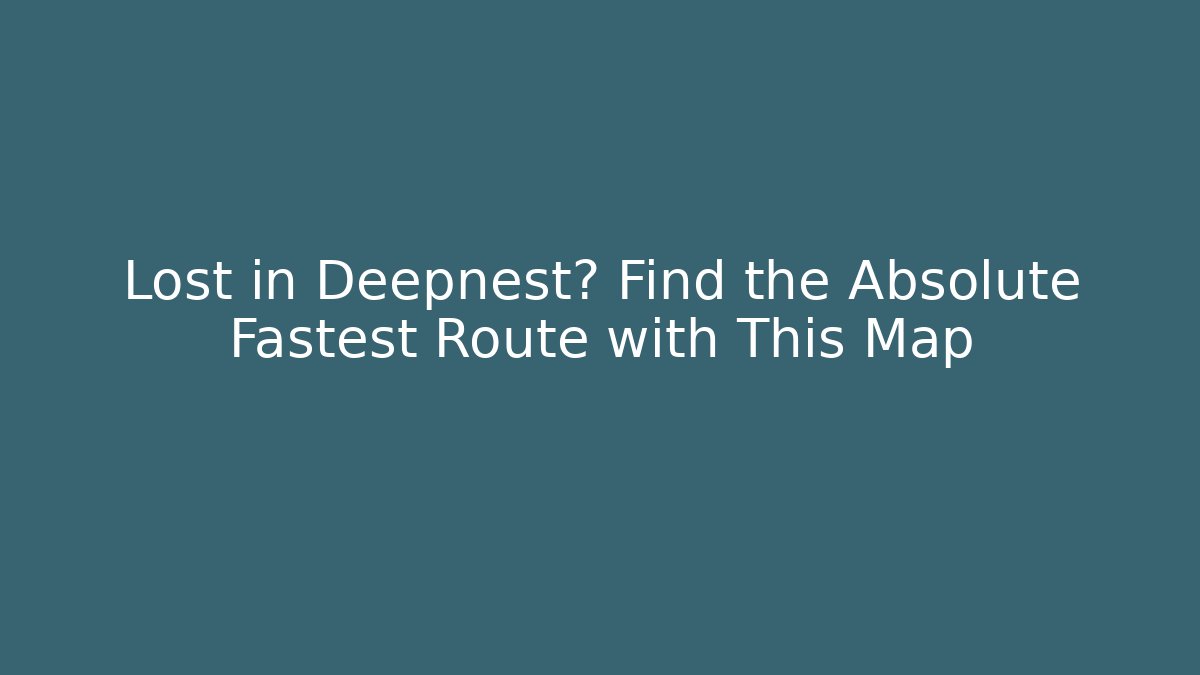 Lost in Deepnest? Find the Absolute Fastest Route with This Map