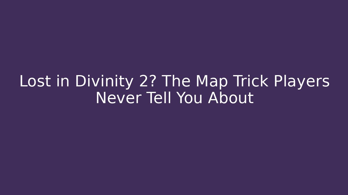 Lost in Divinity 2? The Map Trick Players Never Tell You About