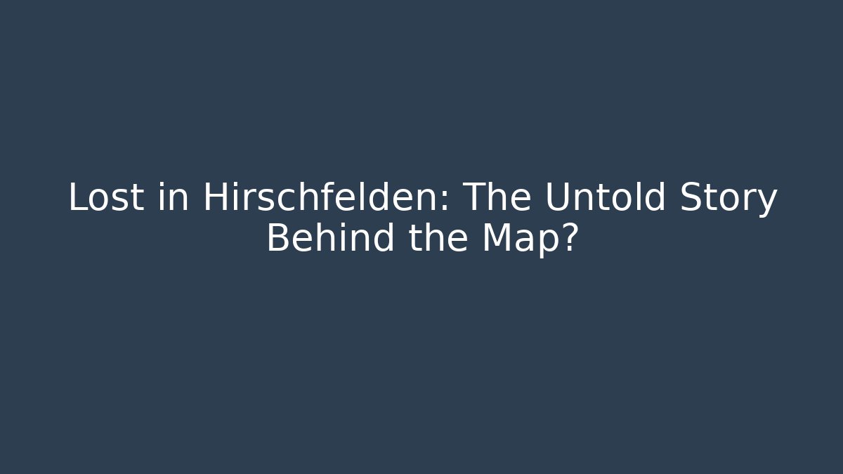 Lost in Hirschfelden: The Untold Story Behind the Map?