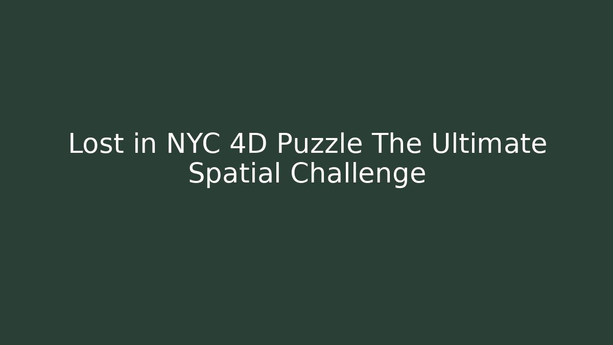 Lost in NYC 4D Puzzle The Ultimate Spatial Challenge