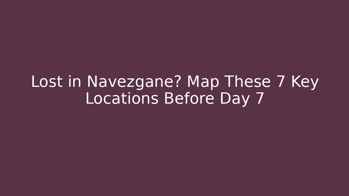 Lost in Navezgane? Map These 7 Key Locations Before Day 7