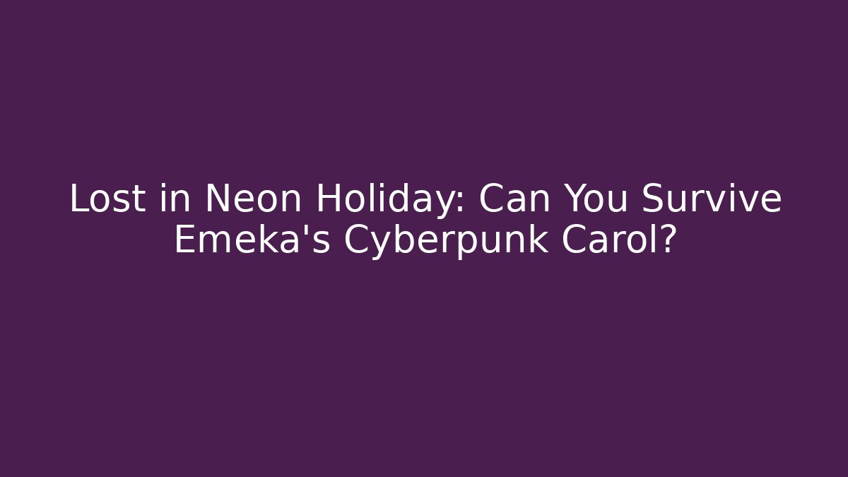 Lost in Neon Holiday: Can You Survive Emeka's Cyberpunk Carol?