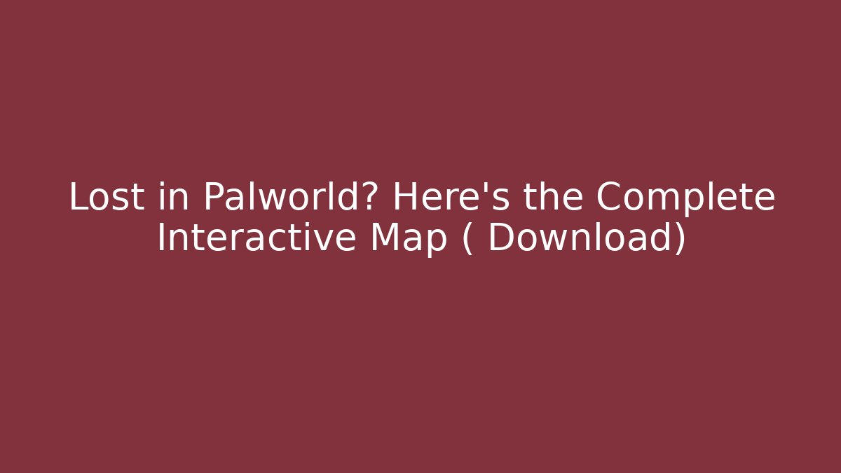 Lost in Palworld? Here's the Complete Interactive Map (+Download)