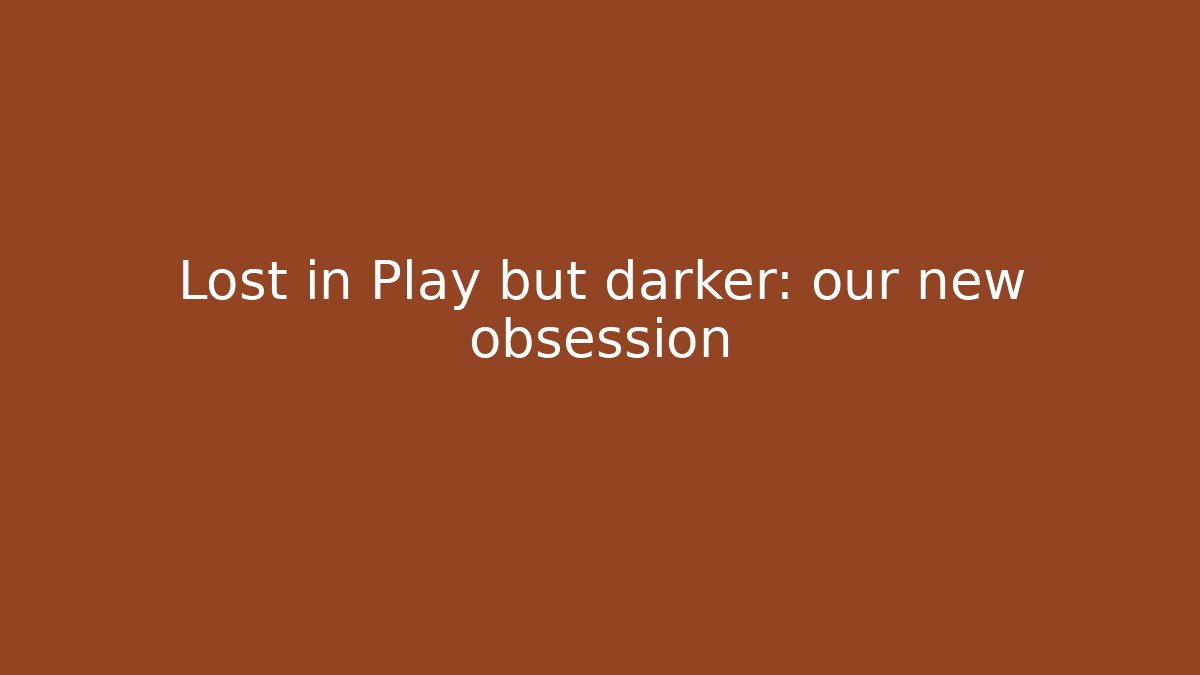 Lost in Play but darker: our new obsession - Critter Realm