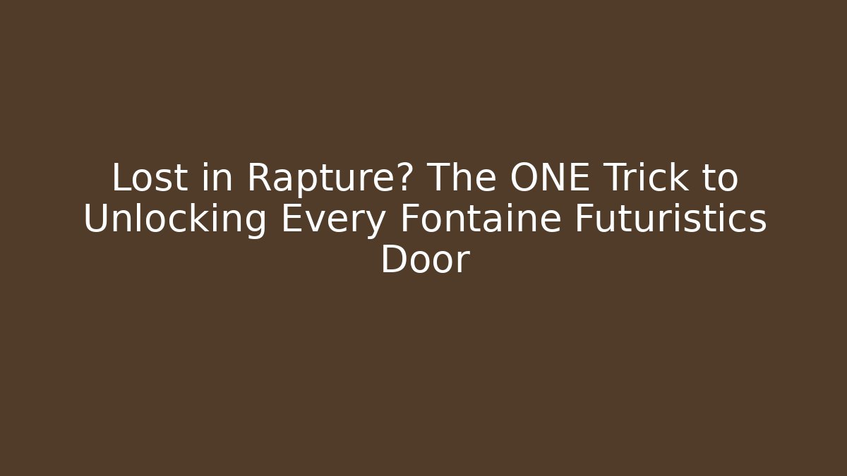 Lost in Rapture? The ONE Trick to Unlocking Every Fontaine Futuristics Door