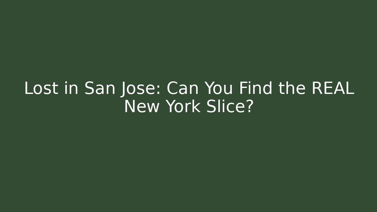 Lost in San Jose: Can You Find the REAL New York Slice?