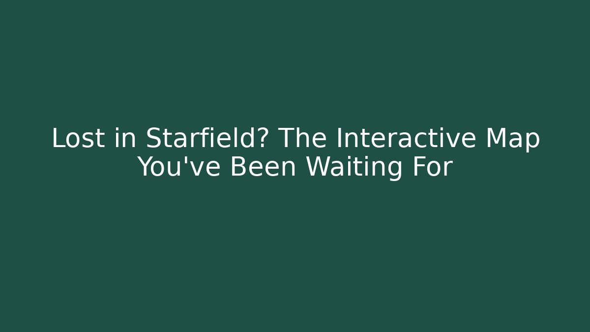Lost in Starfield? The Interactive Map You've Been Waiting For