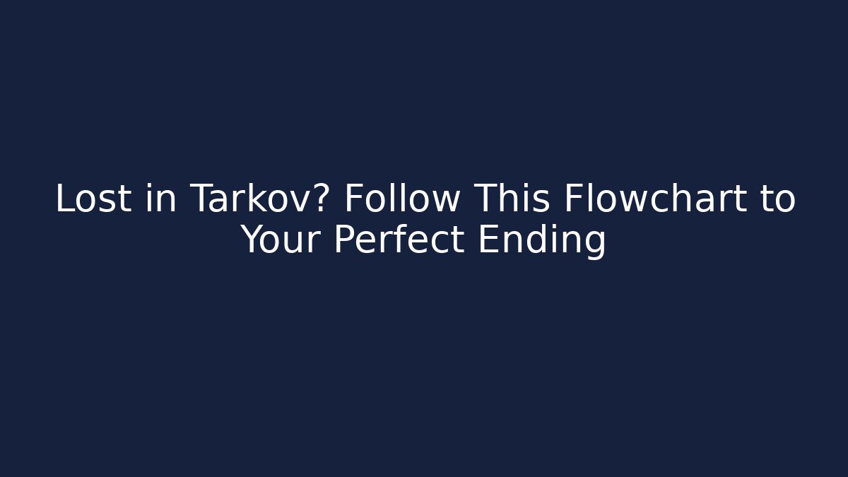 Lost in Tarkov? Follow This Flowchart to Your Perfect Ending
