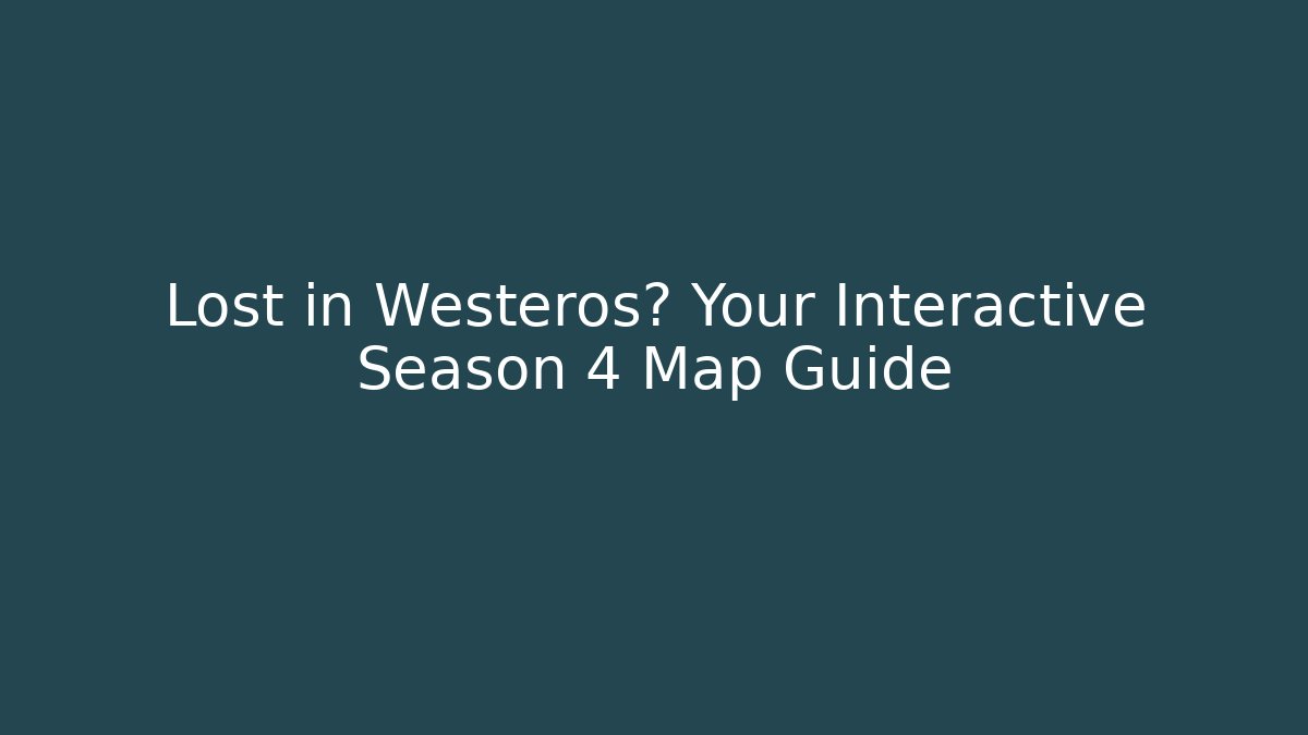Lost in Westeros? Your Interactive Season 4 Map Guide - Critter Realm