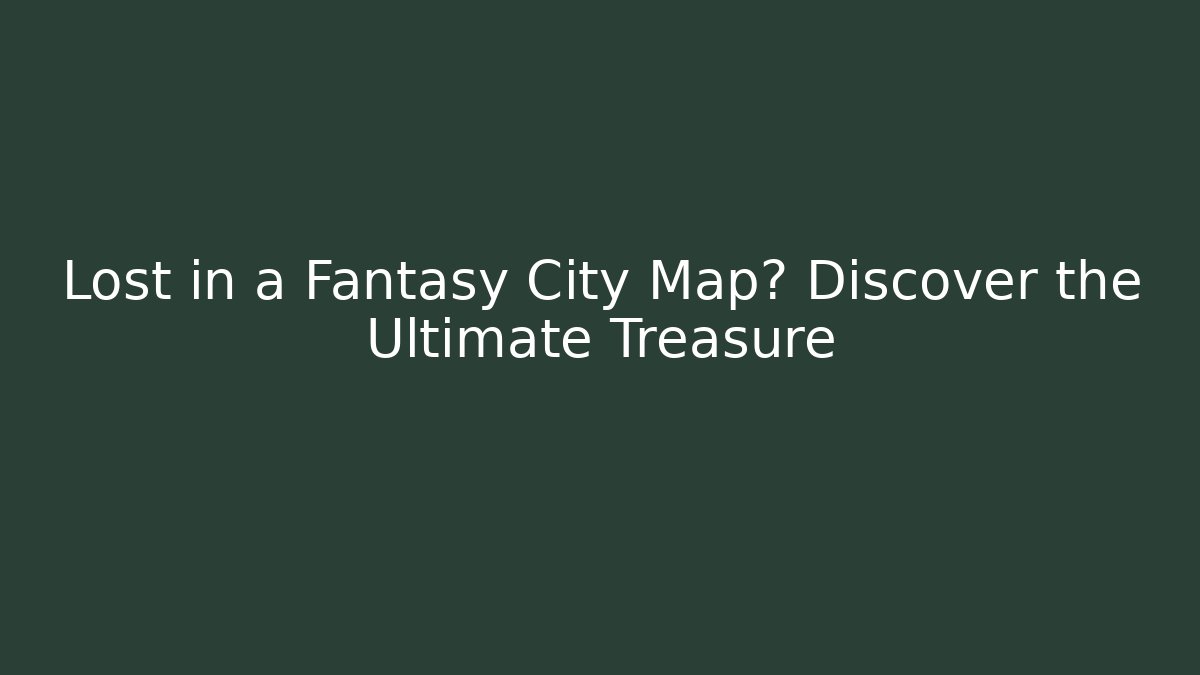 Lost in a Fantasy City Map? Discover the Ultimate Treasure