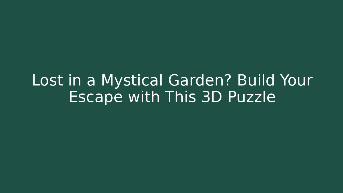 Lost in a Mystical Garden? Build Your Escape with This 3D Puzzle