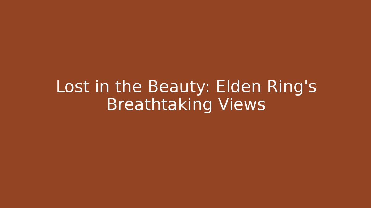 Lost in the Beauty: Elden Ring's Breathtaking Views