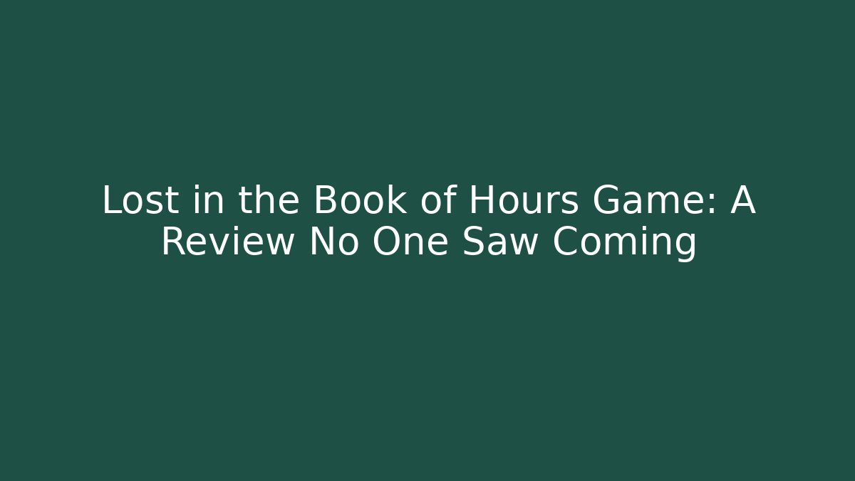 Lost in the Book of Hours Game: A Review No One Saw Coming