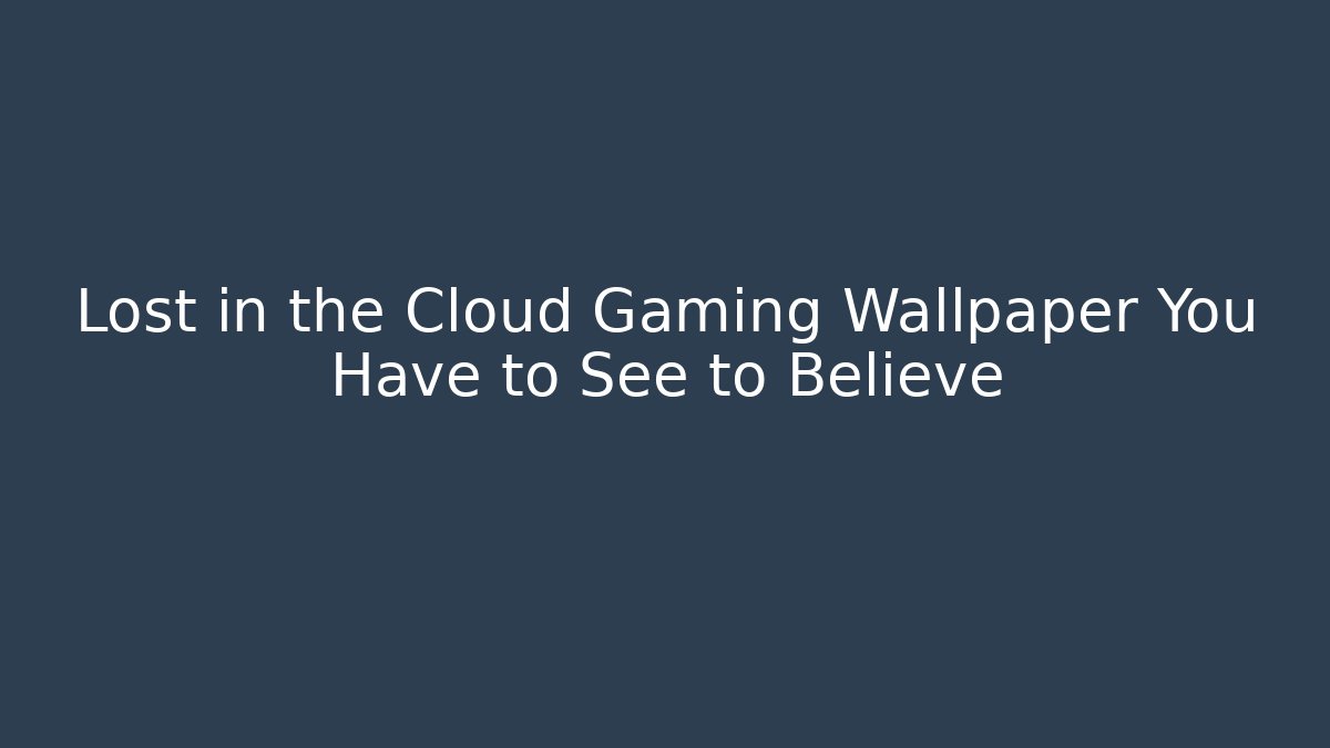 Lost in the Cloud Gaming Wallpaper You Have to See to Believe