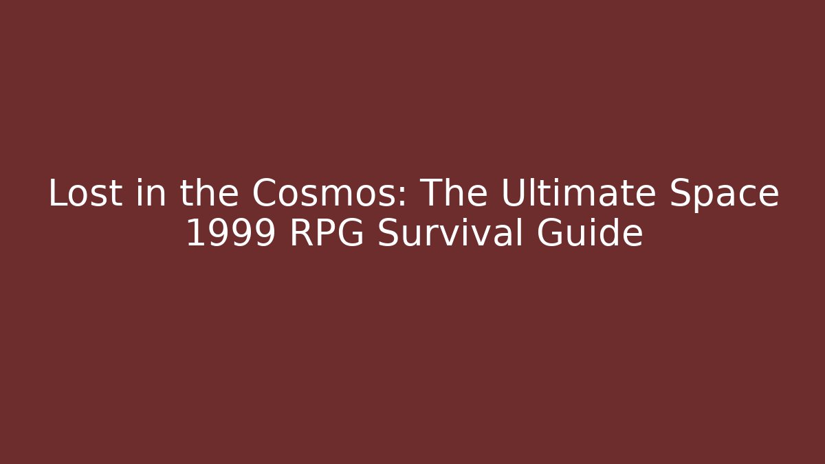 Lost in the Cosmos: The Ultimate Space 1999 RPG Survival Guide