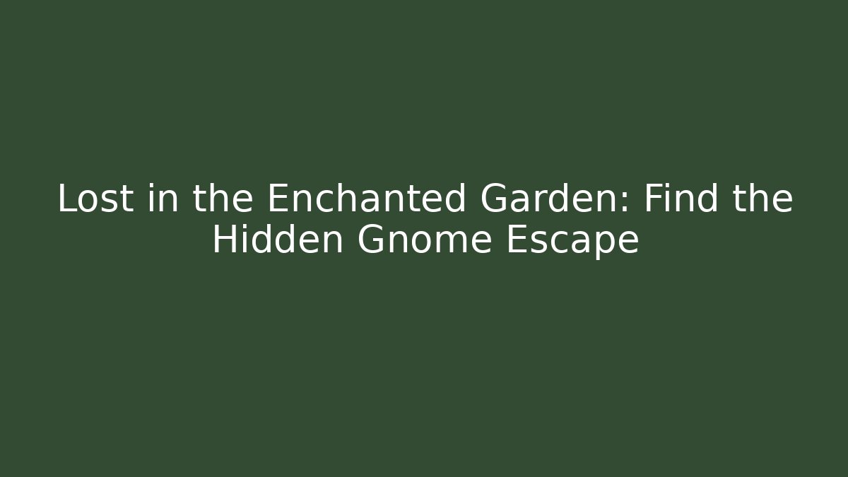 Lost in the Enchanted Garden: Find the Hidden Gnome Escape