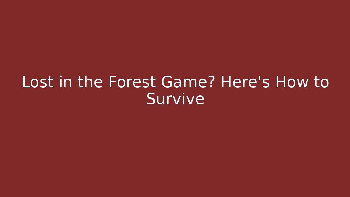 Lost in the Forest Game? Here's How to Survive