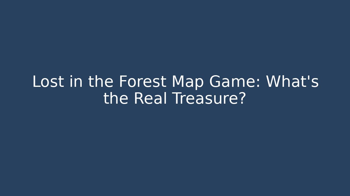 Lost in the Forest Map Game: What's the Real Treasure?