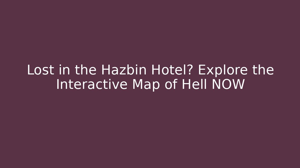 Lost in the Hazbin Hotel? Explore the Interactive Map of Hell NOW