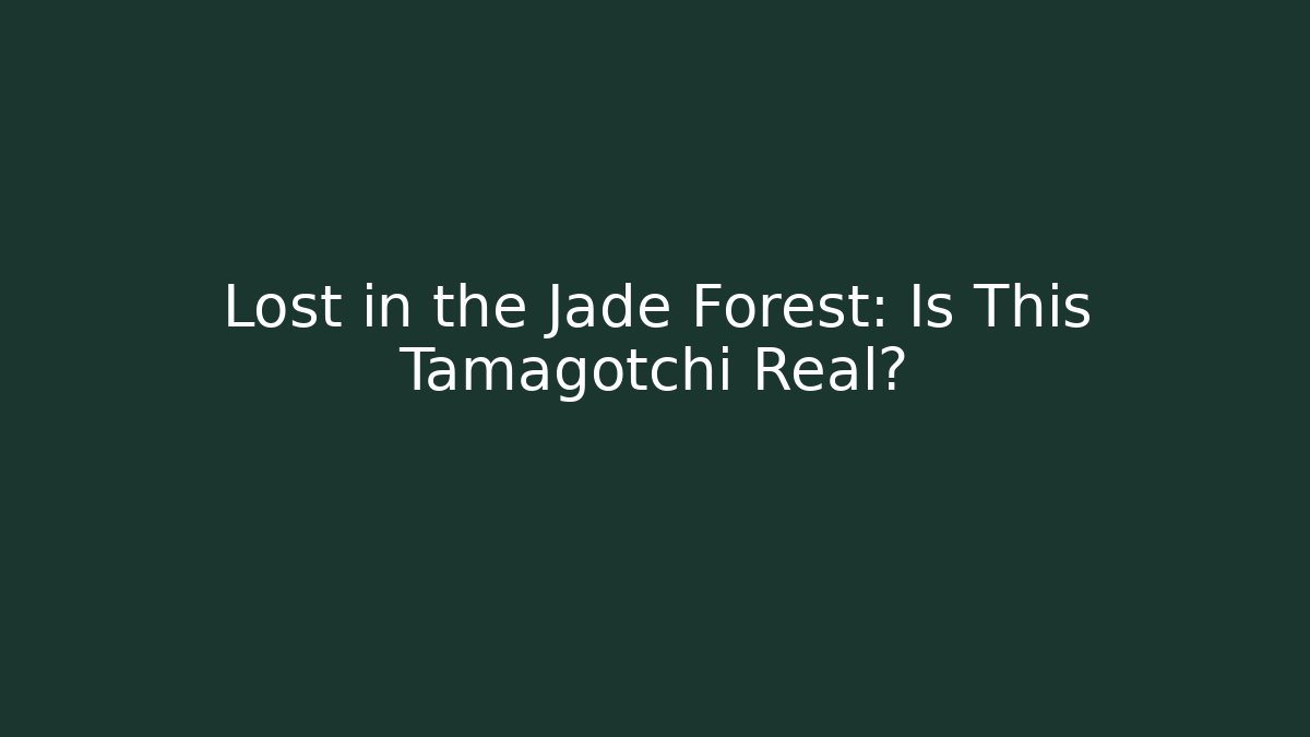 Lost in the Jade Forest: Is This Tamagotchi Real?