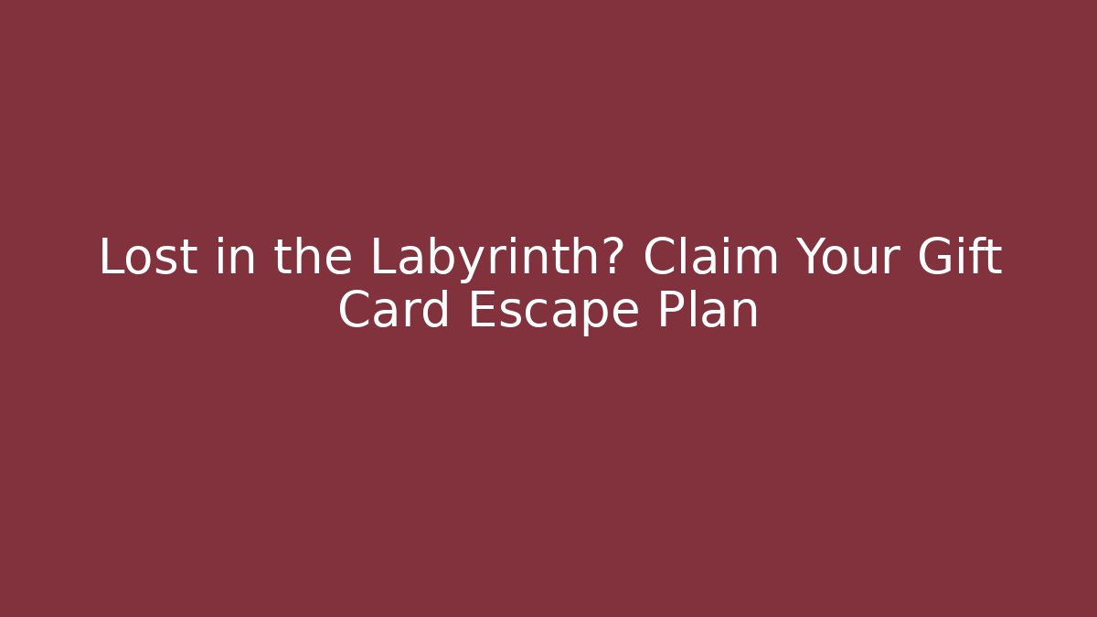 Lost in the Labyrinth? Claim Your Gift Card Escape Plan