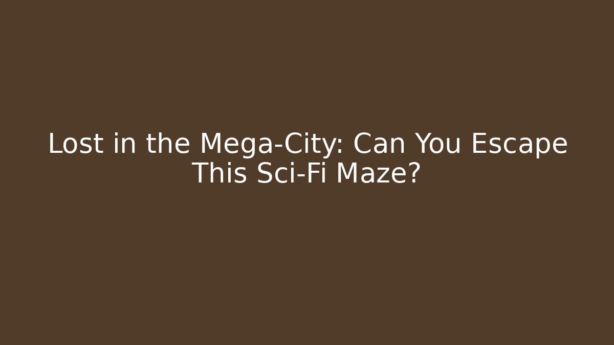 Lost in the Mega-City: Can You Escape This Sci-Fi Maze?